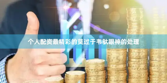 个人配资最精彩的莫过于韦驮眼神的处理