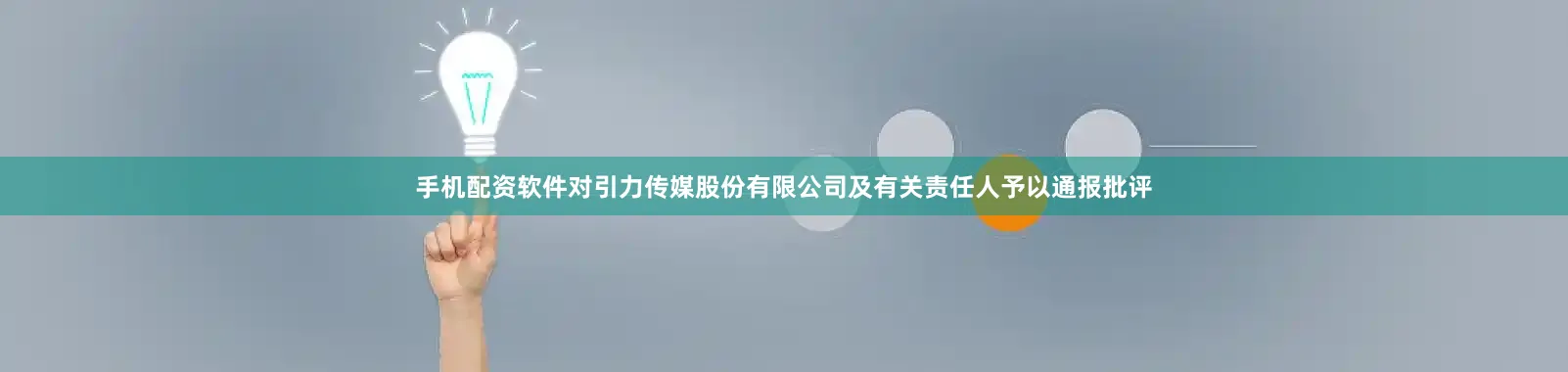 手机配资软件对引力传媒股份有限公司及有关责任人予以通报批评