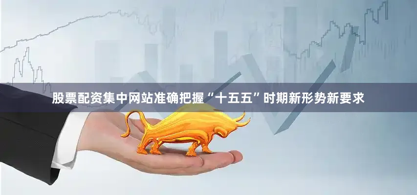股票配资集中网站准确把握“十五五”时期新形势新要求